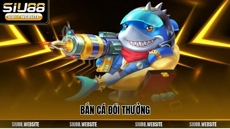Bắn cá đổi thưởng