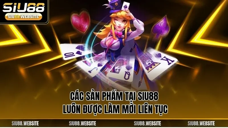 Các sản phẩm tại SIU88 luôn được làm mới liên tục