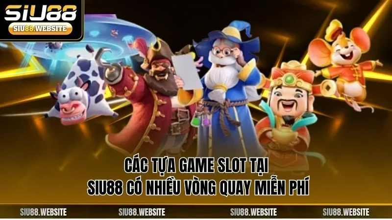 Các tựa game slot tại SIU88 có nhiều vòng quay miễn phí