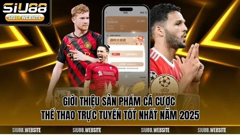 Giới thiệu sản phẩm cá cược thể thao trực tuyến tốt nhất năm 2025