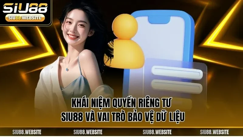 Khái niệm quyền riêng tư SIU88 và vai trò bảo vệ dữ liệu
