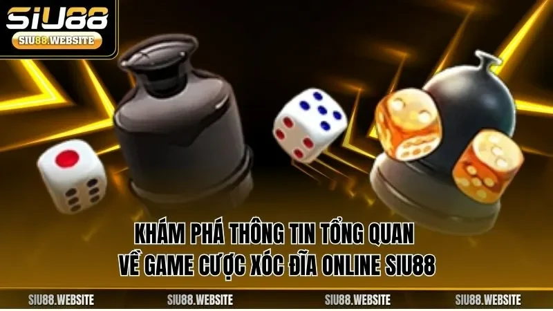 Khám phá thông tin tổng quan về game cược xóc đĩa online SIU88