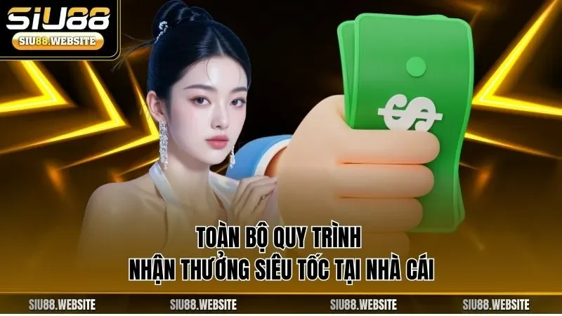 Toàn bộ quy trình nhận thưởng siêu tốc tại nhà cái